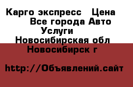 Карго экспресс › Цена ­ 100 - Все города Авто » Услуги   . Новосибирская обл.,Новосибирск г.